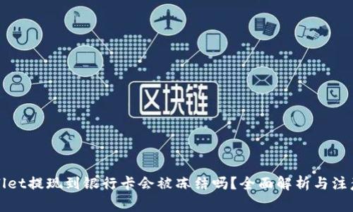 TPWallet提现到银行卡会被冻结吗？全面解析与注意事项